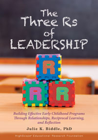 The Three Rs of Leadership: Building Effective Early Childhood Programs Through Relationships, Reciprocal Learning, and Reflection